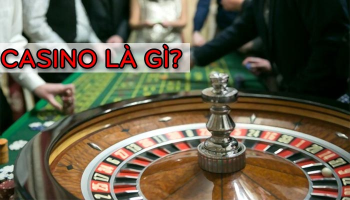 Casino là gì - Khái quát về sòng bạc – Thiên đường giải trí và kiếm tiền làm giàu